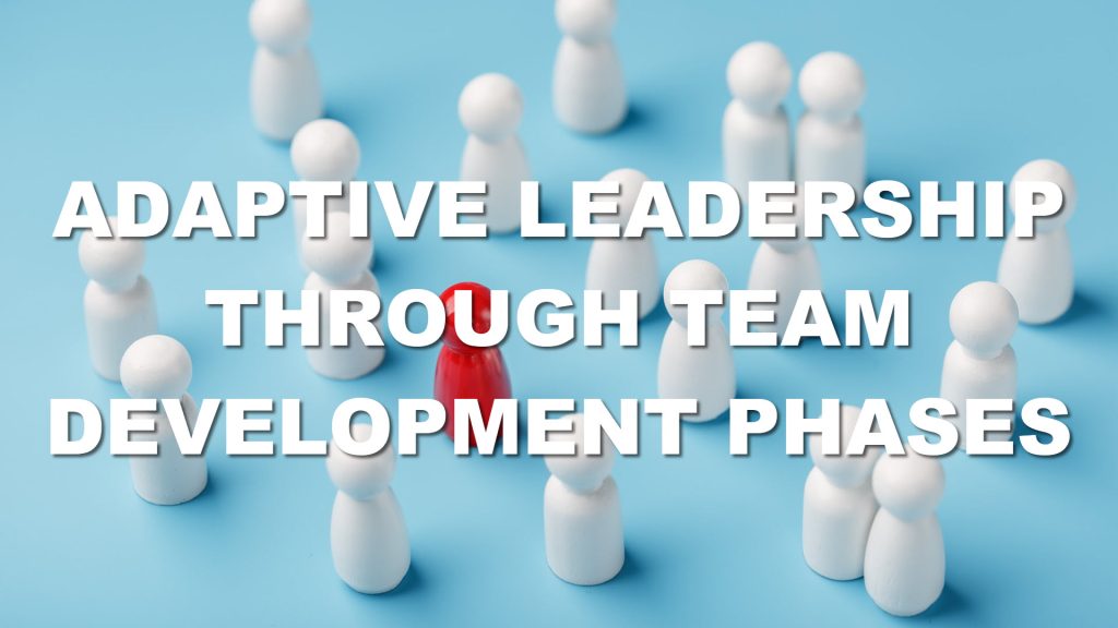 ADAPTIVE LEADERSHIP THROUGH TEAM DEVELOPMENT | Adaptive Leadership In ...
